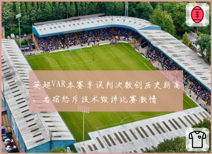 英超VAR本赛季误判次数创历史新高，名宿怒斥技术毁掉比赛激情