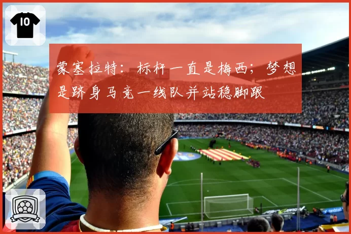 蒙塞拉特：标杆一直是梅西；梦想是跻身马竞一线队并站稳脚跟