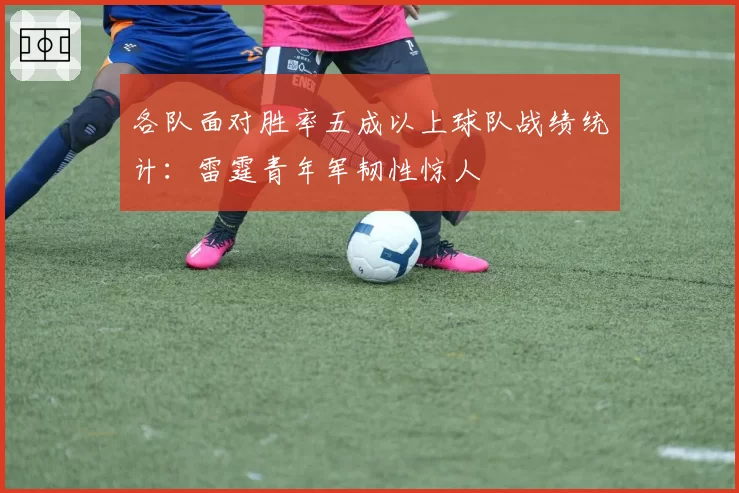 各队面对胜率五成以上球队战绩统计：雷霆青年军韧性惊人