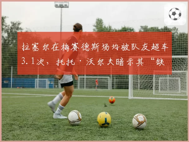 拉塞尔在梅赛德斯场均被队友超车3.1次，托托·沃尔夫暗示其“缺乏冠军心态”